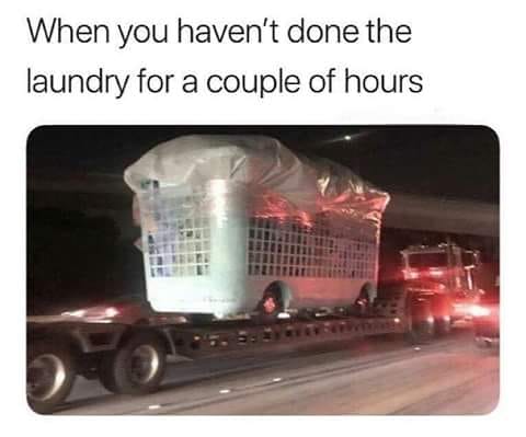 funny pictures - laundry meme - When you haven't done the laundry for a couple of hours