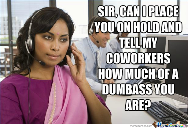 work meme call center meme - Sir, Can I Place {You On Hold And Tell My I Coworkers How Much Of A Dumbass You Are? memecenter.com MemeCenter