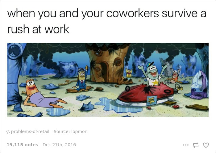 work meme spongebob coworker meme - when you and your coworkers survive a rush at work problemsofretail Source lopmon 19,115 notes Dec 27th, 2016