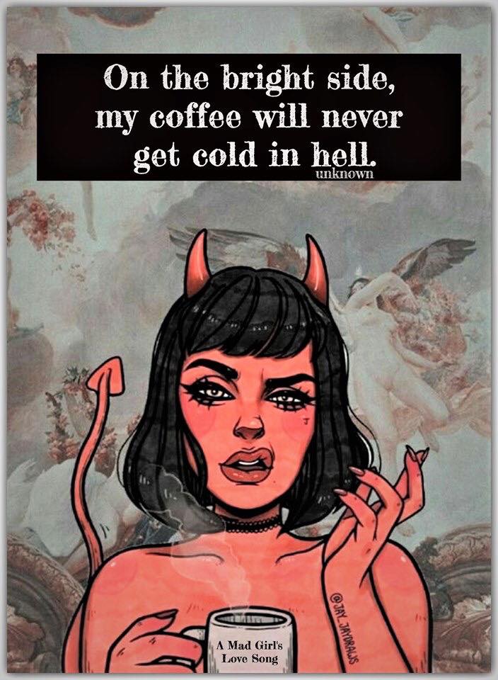 class quotes - On the bright side, my coffee will never get cold in hell. unknown Jaydraws A Mad Girl's Love Song