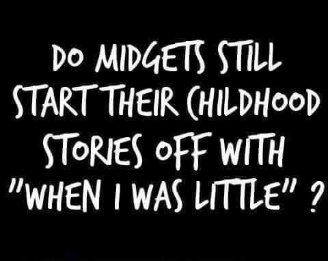 your friend who is not my friend should never know my personal business quote - Do Midgets Still Start Their Childhood Stories Off With "When I Was Little"?