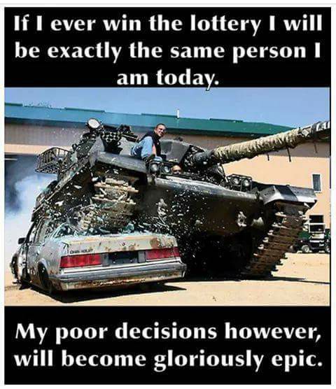 tank on car - If I ever win the lottery I will be exactly the same person I am today ve My poor decisions however, will become gloriously epic.