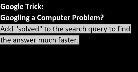 demand - Google Trick Googling a Computer Problem? Add "solved" to the search query to find the answer much faster.