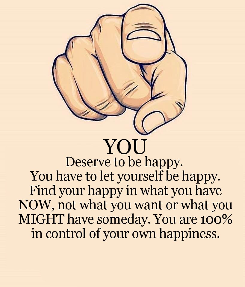 happy in small things - You Deserve to be happy. You have to let yourself be happy. Find your happy in what you have Now, not what you want or what you Might have someday. You are 100% in control of your own happiness.