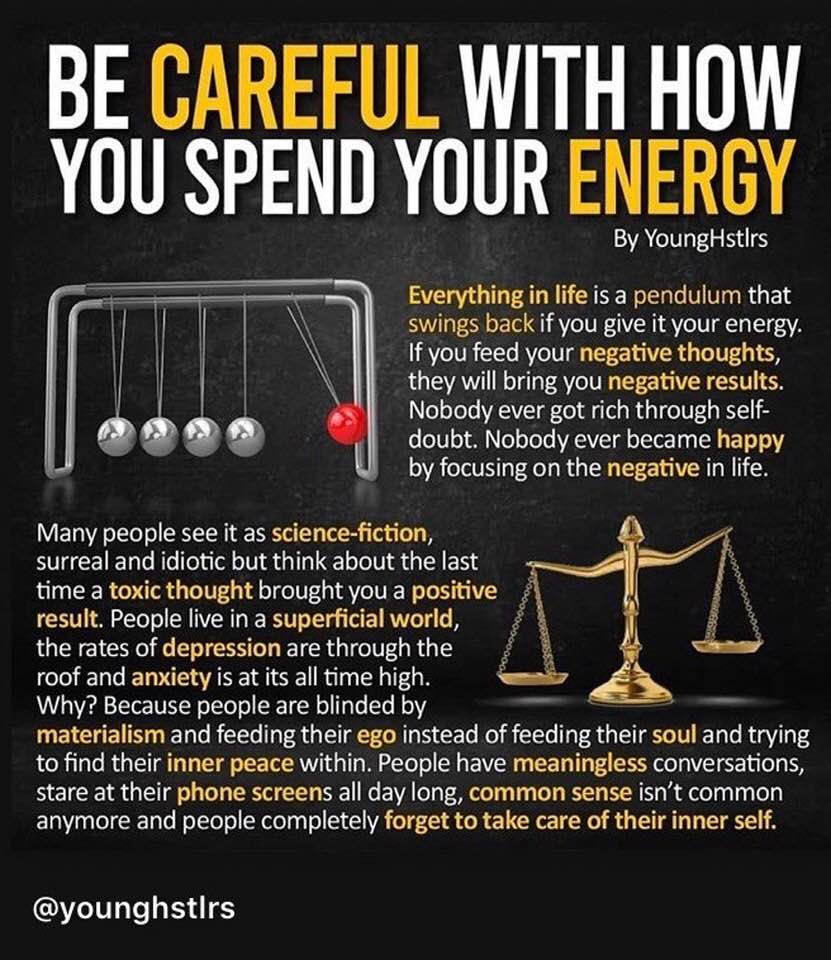 Be Careful With How You Spend Your Energy By YoungHstirs Everything in life is a pendulum that swings back if you give it your energy. If you feed your negative thoughts, they will bring you negative results. Nobody ever got rich through self doubt. Nobod