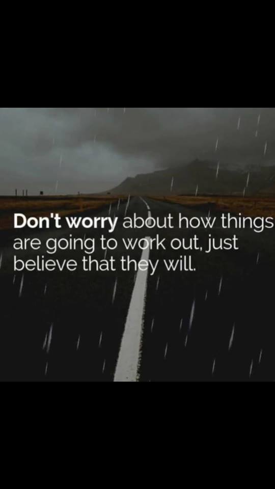 atmosphere - Don't worry about how things are going to work out, just believe that they will.