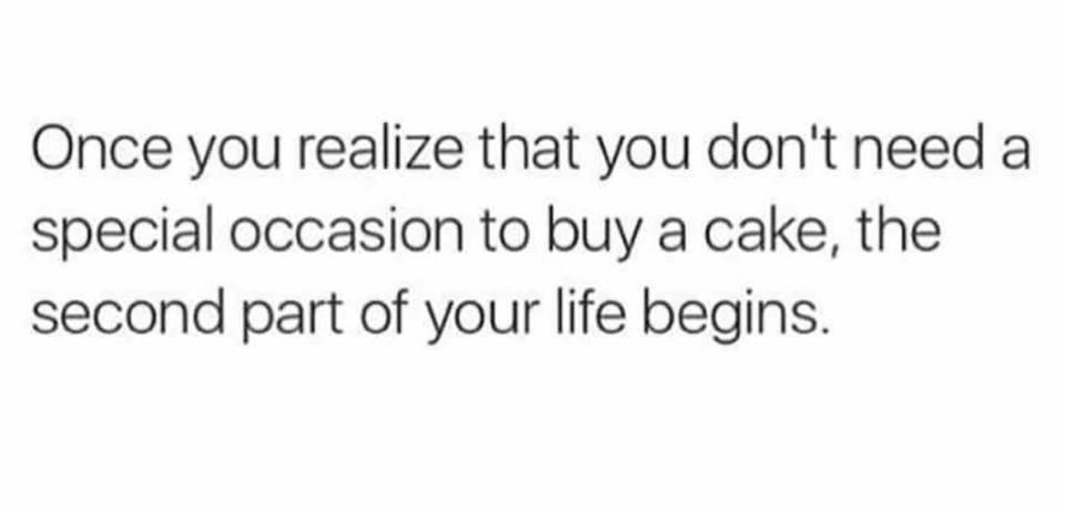 weight loss motivation - Once you realize that you don't need a special occasion to buy a cake, the second part of your life begins.