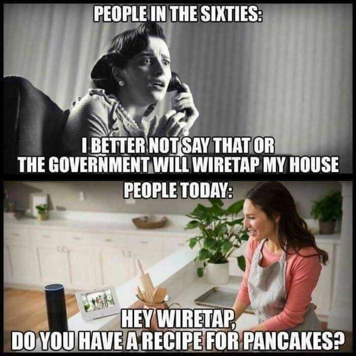 alexa fbi meme - People In The Sixties I Better Not Say That Or The Government Will Wiretap My House People Today Hey Wiretap Do You Have A Recipe For Pancakes?