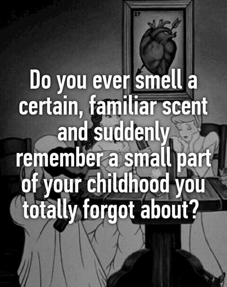 smell and memory quotes - Do you ever smell a certain, familiar scent and suddenly remember a small part of your childhood you totally forgot about?