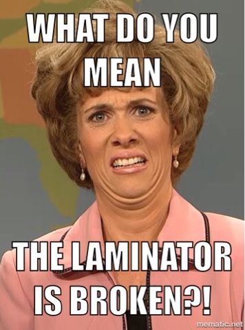 teachers day memes - What Do You Mean The Laminator Is Broken?! mematic.net