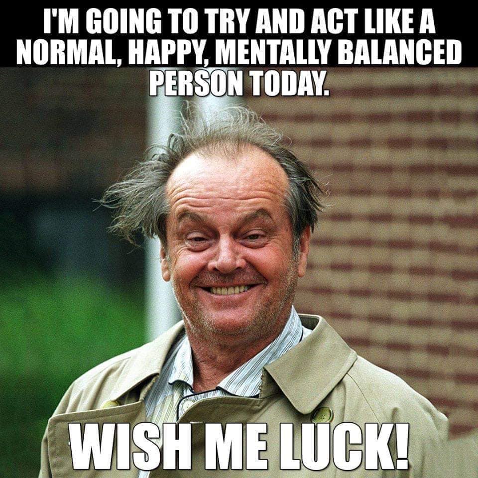 crazy jack nicholson - I'M Going To Try And Act A Normal, Happy, Mentally Balanced Person Today. Sk Wish Me Luck!
