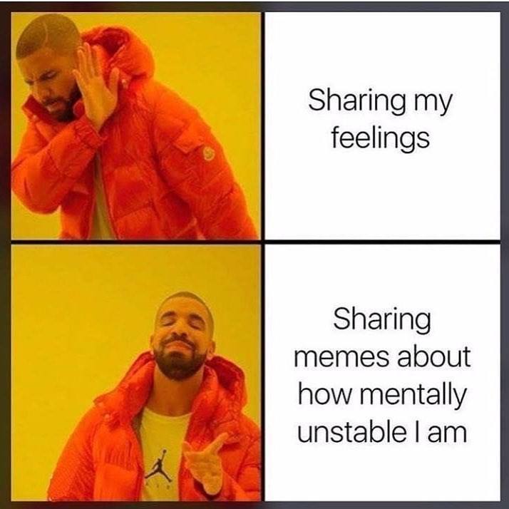 instagram memes - Sharing my feelings Sharing memes about how mentally unstable I am