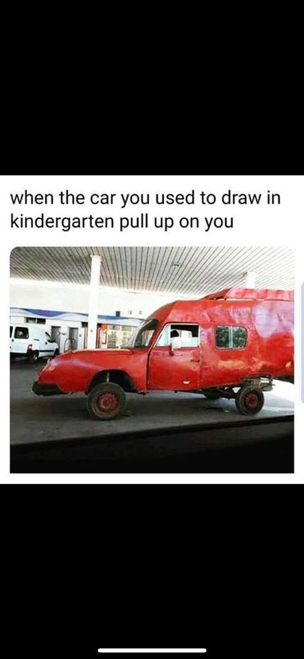 car you drew in kindergarten pulls up - when the car you used to draw in kindergarten pull up on you