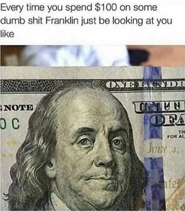 benjamin franklin - Every time you spend $100 on some dumb shit Franklin just be looking at you Sonelunde Inote D C Onun Ofa Formu Joby .