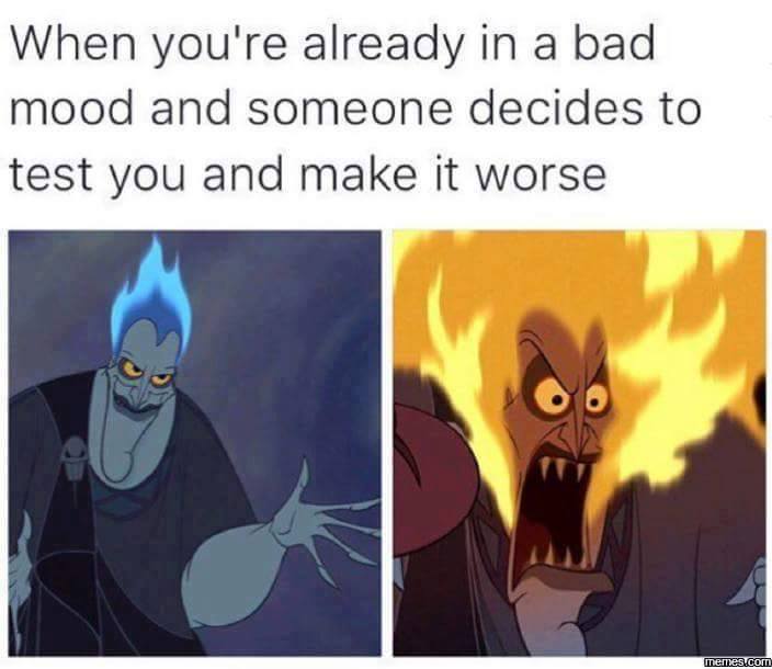 bad mood meme - When you're already in a bad mood and someone decides to test you and make it worse memes.com