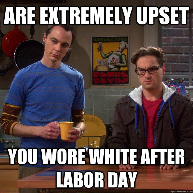quickmeme white after labor day funny - Are Extremely Upset And You Wore White After Labor Day quickmeme.com