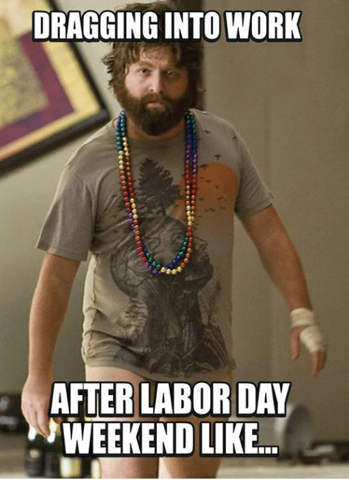 day after labor day meme - Dragging Into Work After Labor Day Weekend ...