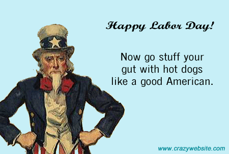 labor day meme funny - Happy Labor Day! Now go stuff your gut with hot dogs a good American.