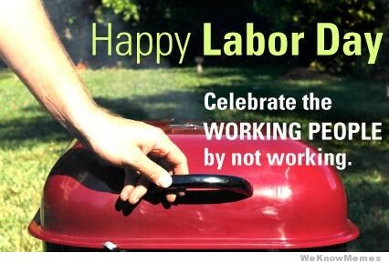 funny labor day memes - Happy Labor Day Celebrate the Working People by not working. We Know Memes