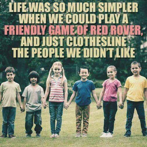 red rover red rover meme - Life Was So Much Simpler When We Could Play A. Friendly Game Of Red Rover And Just Clothesline The People We Didn'T