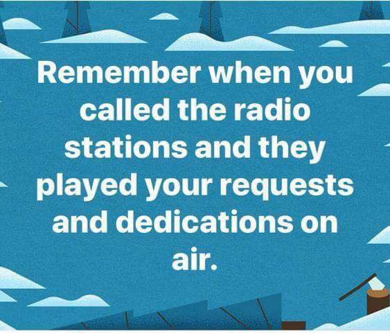 sky - Remember when you called the radio stations and they played your requests and dedications on air.