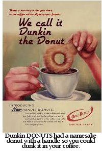 poster - them. in the nje dipinggi We call it Dunkin the Donut Introducts New Handic Donuts Oreme Dunkin Donuts had a namesake donut with a handle so you could dunk it in your coffee.