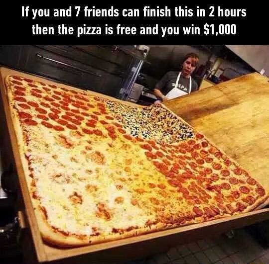 every pizza is a personal pizza - If you and 7 friends can finish this in 2 hours then the pizza is free and you win $1,000