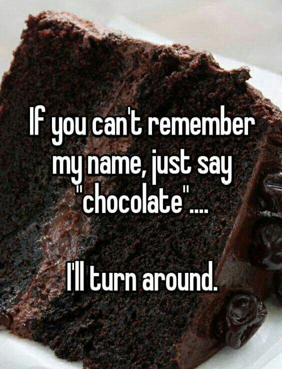 if you don t remember my name just say chocolate - If you can't remember my name, just say "chocolate"... I'll turn around.