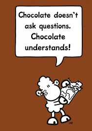 cartoon - Chocolate doesn't ask questions. Chocolate understands!
