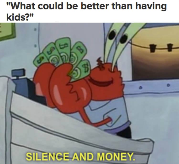 what's better than kids - "What could be better than having kids?" Silence And Money.