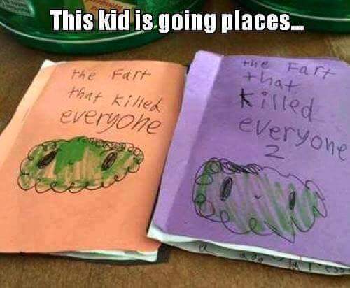 fart that killed everyone - This kid is going places... the Fart that Fare that killed everyone Killed everyone