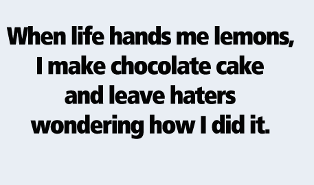 handwriting - When life hands me lemons, I make chocolate cake and leave haters wondering how I did it