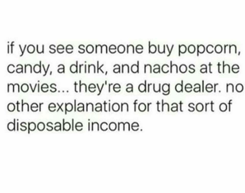 single mom hustle quotes - if you see someone buy popcorn, candy, a drink, and nachos at the movies... they're a drug dealer. no other explanation for that sort of disposable income.