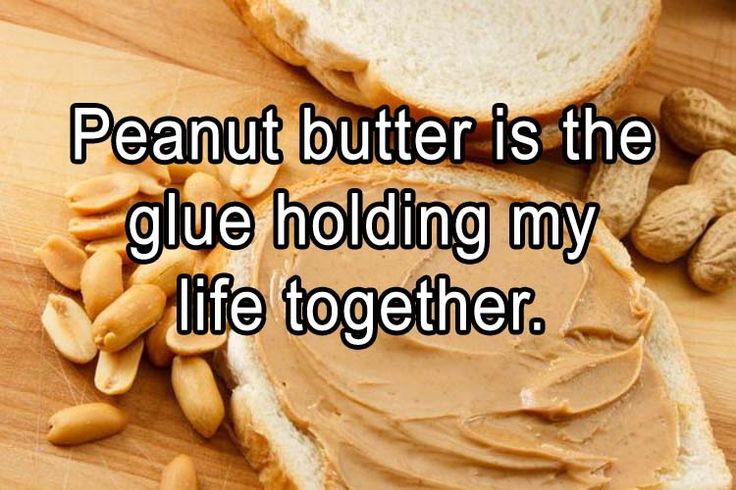 peanut butter funny - Peanut butter is the glue holding my life together.