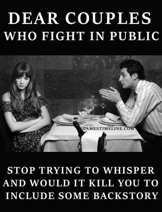 couples fight funny - Dear Couples Who Fight In Public Gamestimeline.Com Stop Trying To Whisper And Would It Kill You To Include Some Backstory