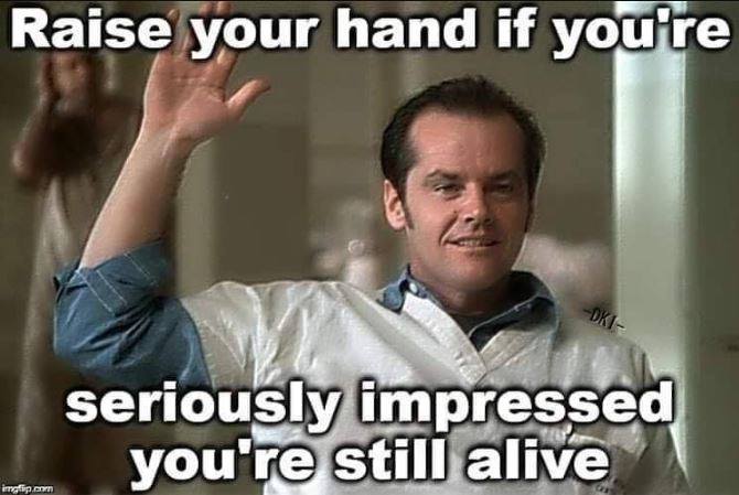 jack nicholson one flew over the cuckoo's nest - Raise your hand if you're seriously impressed you're still alive imglip.com
