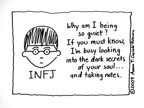 infj quotes - Ko Why am I being 'so quiet?" If you must know, I'm busy looking into the dark secrets of your soul... and taking notes. 2009 Aaron T. CaycedoKimura Infj