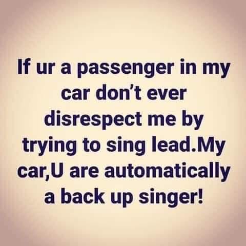 handwriting - If ur a passenger in my car don't ever disrespect me by trying to sing lead.My car,U are automatically a back up singer!