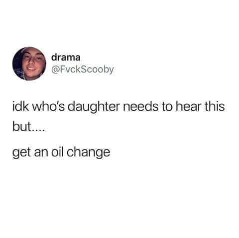 fake friends quote vsco - drama idk who's daughter needs to hear this but.... get an oil change