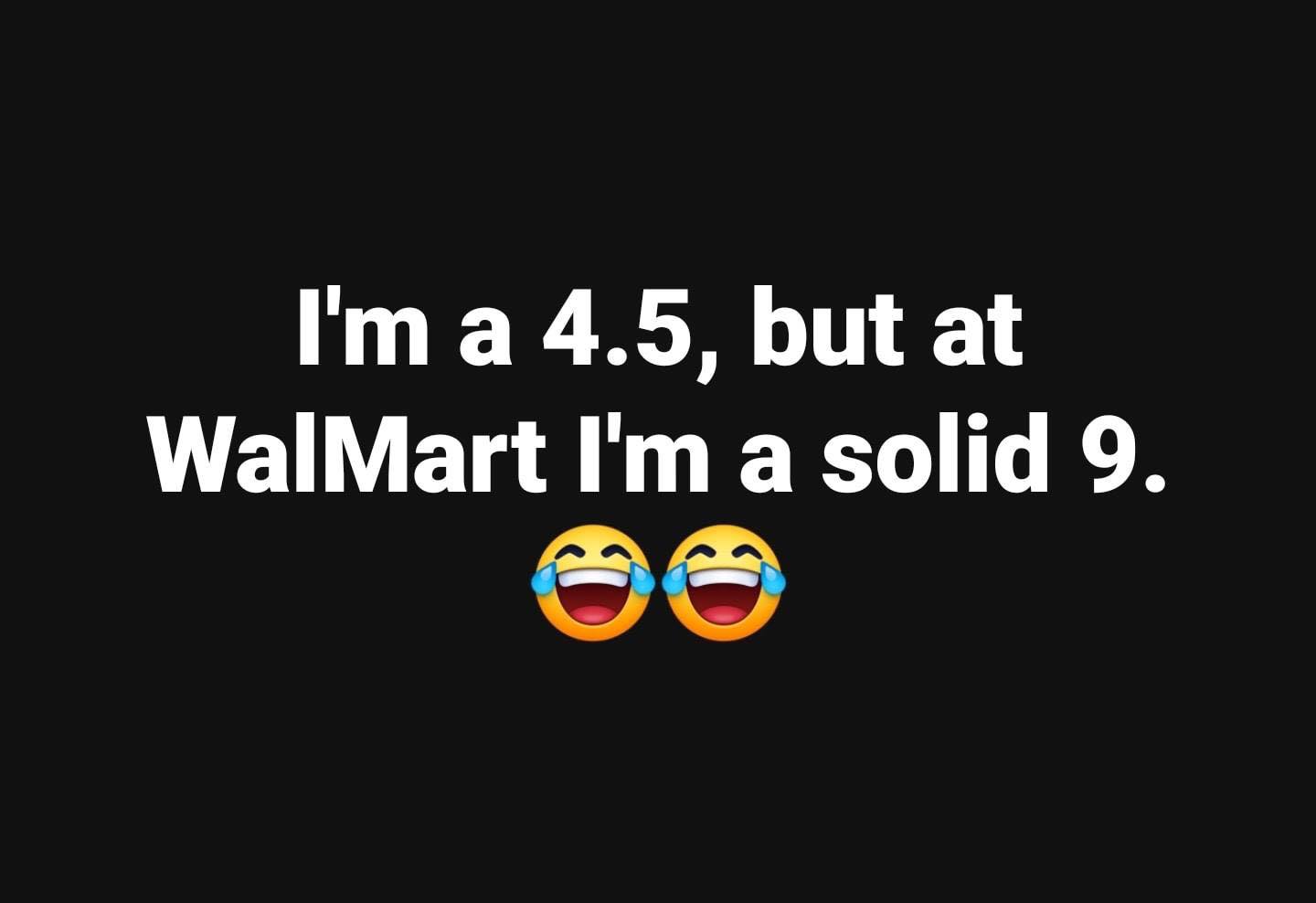 computer wallpaper - I'm a 4.5, but at Walmart I'm a solid 9.