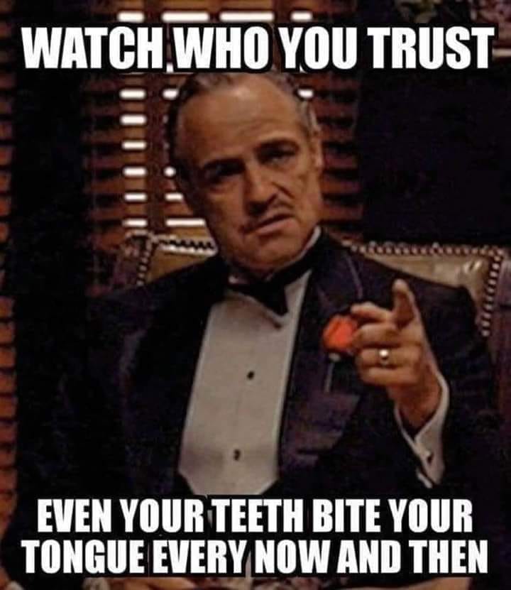 gangster memes - Watch Who You Trust Even Your Teeth Bite Your Tongue Every Now And Then