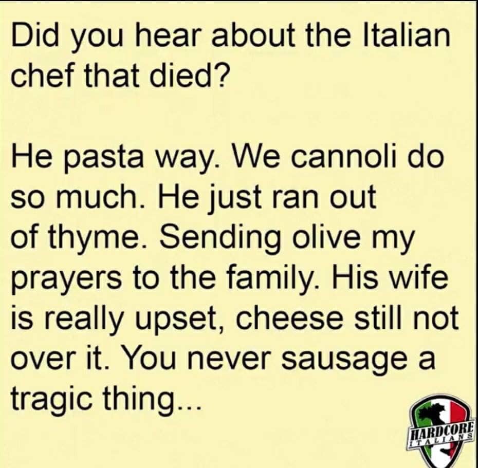 handwriting - Did you hear about the Italian chef that died? He pasta way. We cannoli do so much. He just ran out of thyme. Sending olive my prayers to the family. His wife is really upset, cheese still not over it. You never sausage a tragic thing... Har