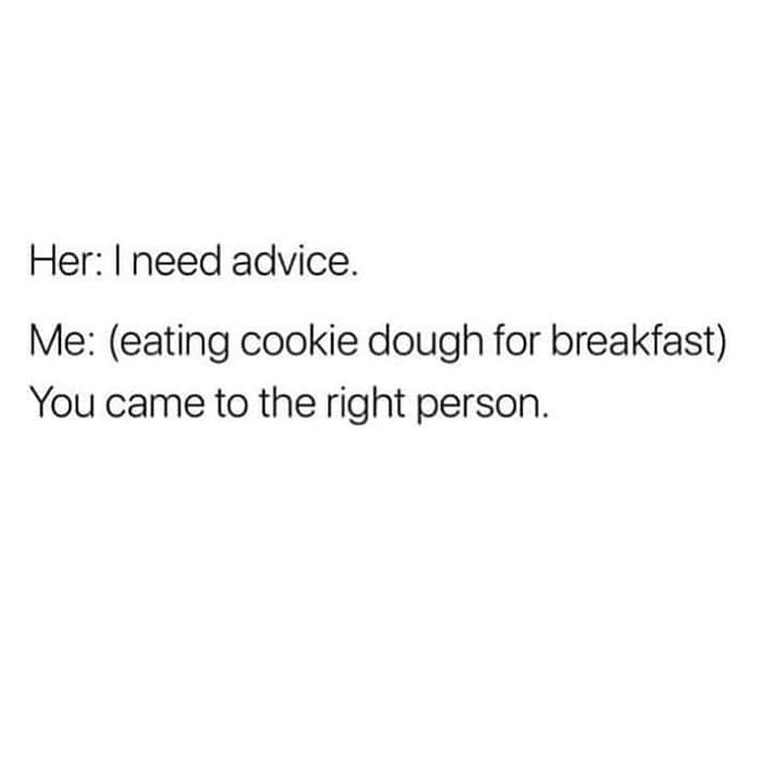 MARINA - Her I need advice. Me eating cookie dough for breakfast You came to the right person.