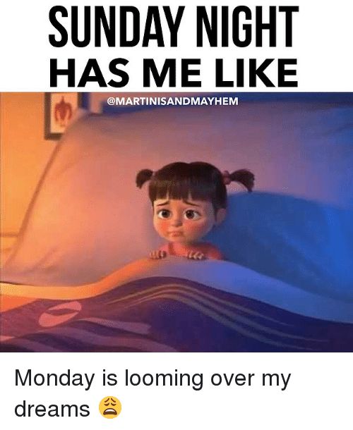 sunday night meme - Sunday Night Has Me Monday is looming over my dreams a