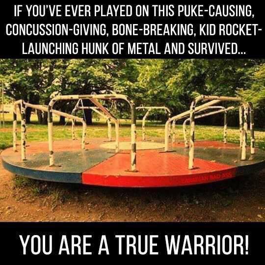 80s childhood meme - If You'Ve Ever Played On This PukeCausing, ConcussionGiving, BoneBreaking, Kid Rocket Launching Hunk Of Metal And Survived... You Are A True Warrior!