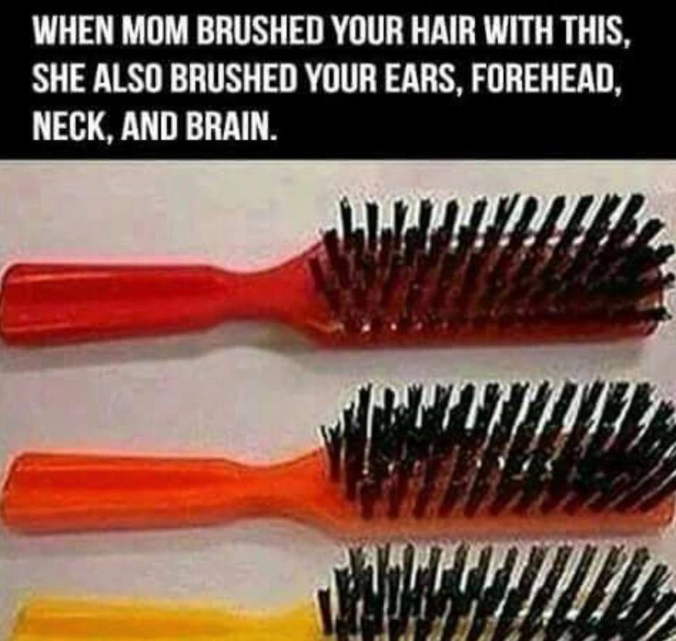 growing up black memes - When Mom Brushed Your Hair With This, She Also Brushed Your Ears, Forehead. Neck, And Brain.