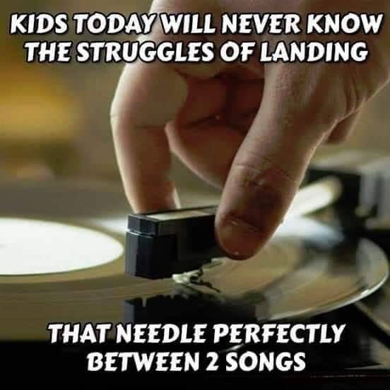 kids today will never know the struggle - Kids Today Will Never Know The Struggles Of Landing That Needle Perfectly Between 2 Songs