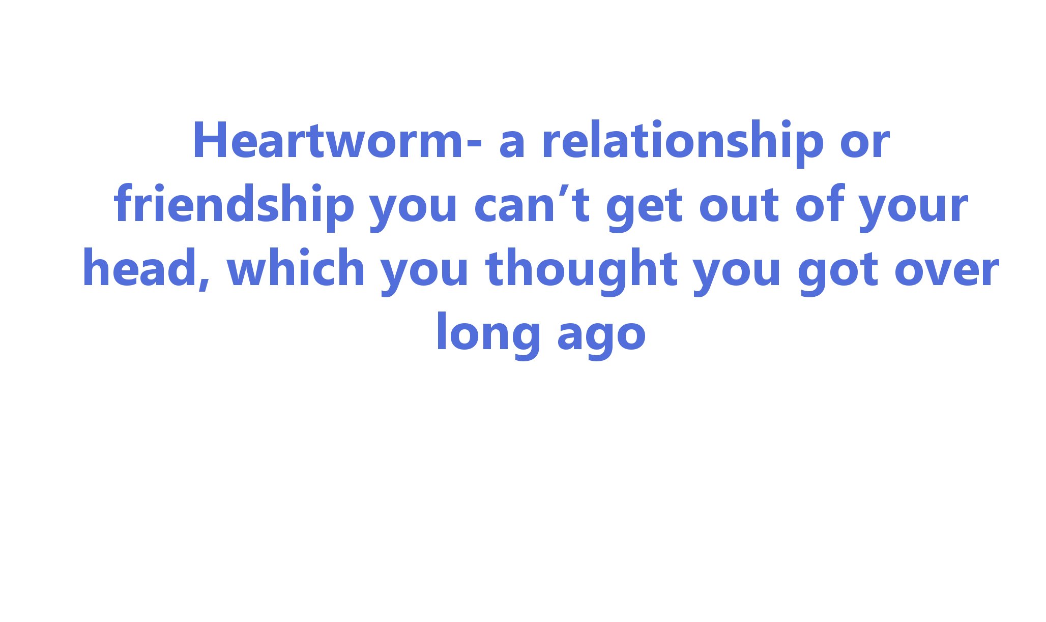 angle - Heartworm a relationship or friendship you can't get out of your head, which you thought you got over long ago
