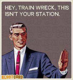 hey trainwreck this isn t your station - Hey, Train Wreck, This Isn'T Your Station. Wlant Card