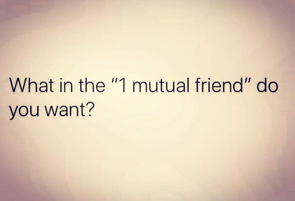 not perfect quotes - What in the "1 mutual friend" do you want?